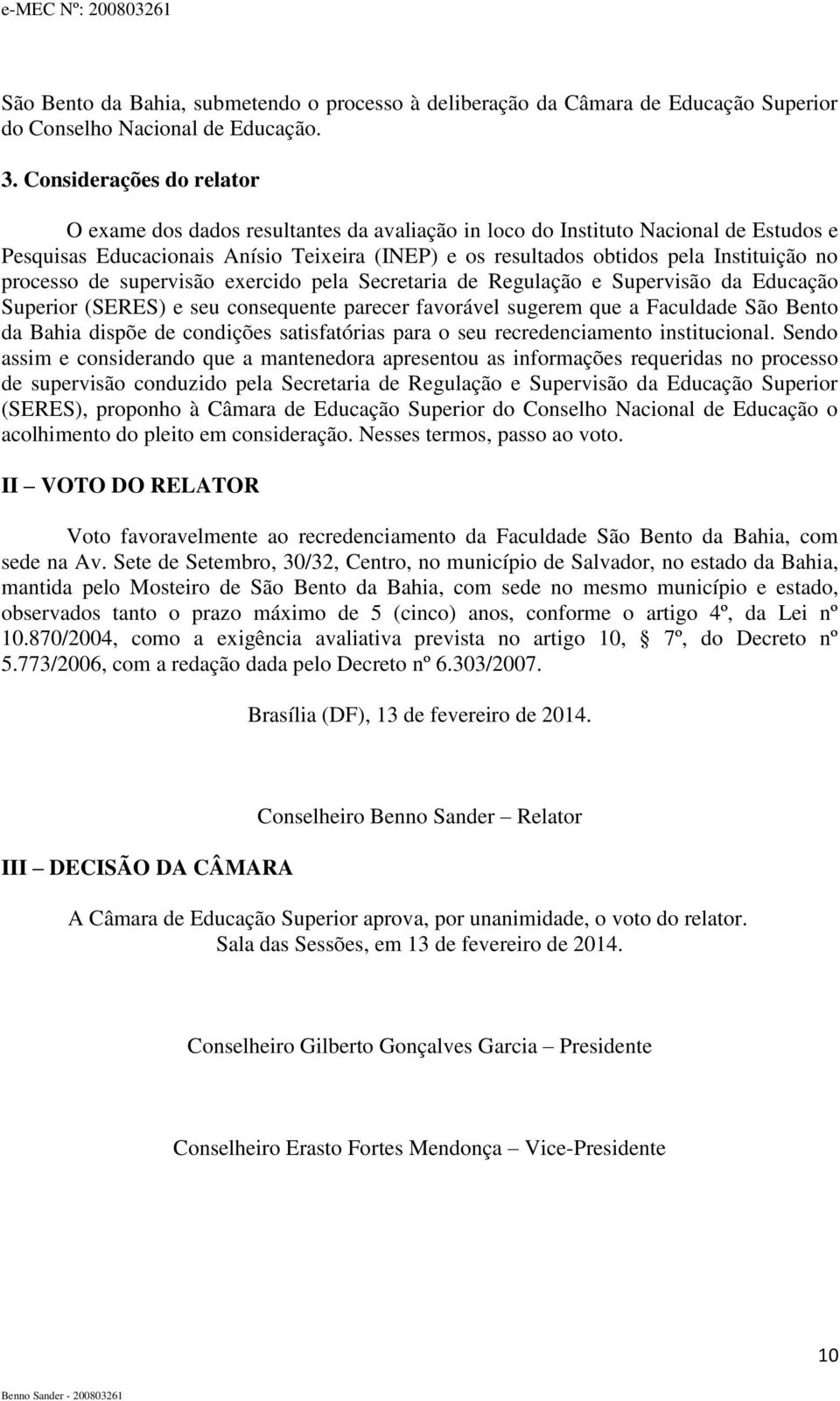 no processo de supervisão exercido pela Secretaria de Regulação e Supervisão da Educação Superior (SERES) e seu consequente parecer favorável sugerem que a Faculdade São Bento da Bahia dispõe de