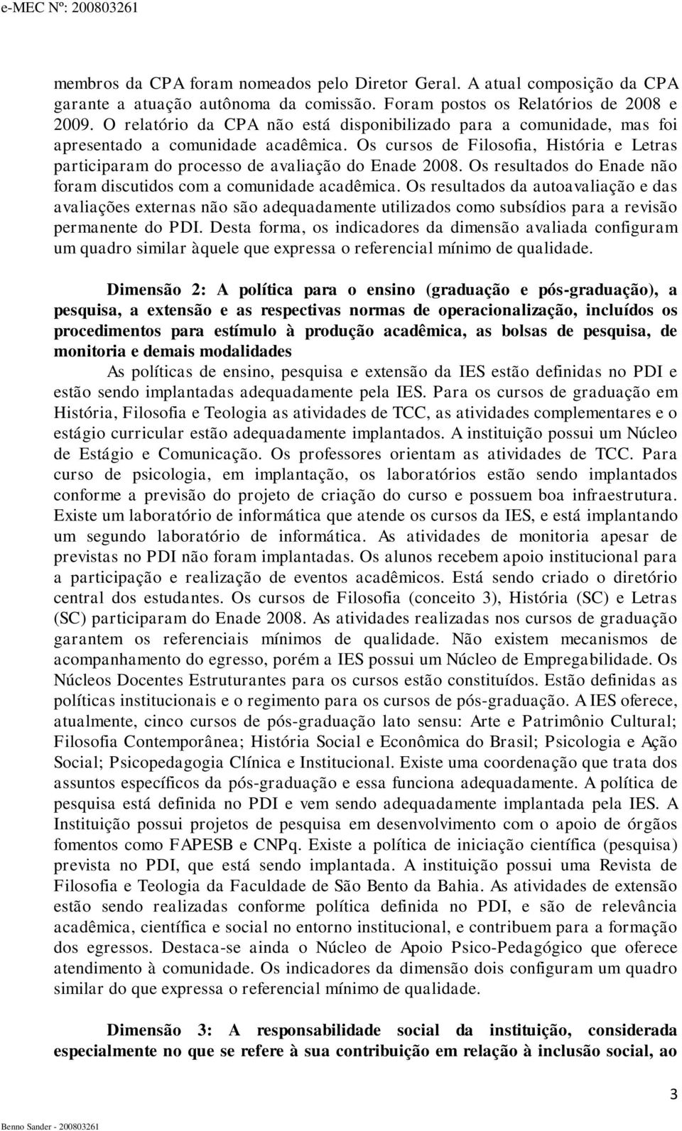 Os cursos de Filosofia, História e Letras participaram do processo de avaliação do Enade 2008. Os resultados do Enade não foram discutidos com a comunidade acadêmica.