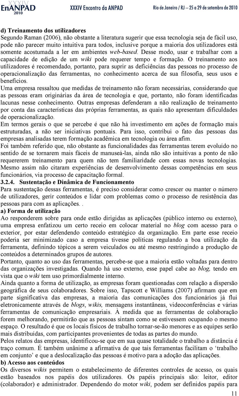 O treinamento aos utilizadores é recomendado, portanto, para suprir as deficiências das pessoas no processo de operacionalização das ferramentas, no conhecimento acerca de sua filosofia, seus usos e