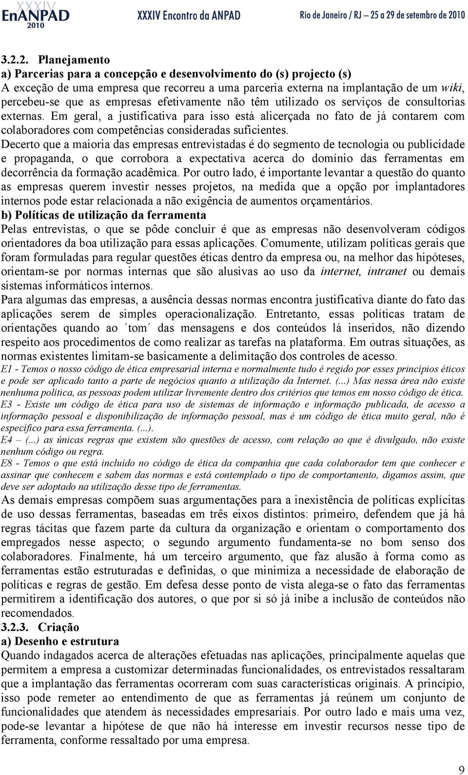 Em geral, a justificativa para isso está alicerçada no fato de já contarem com colaboradores com competências consideradas suficientes.