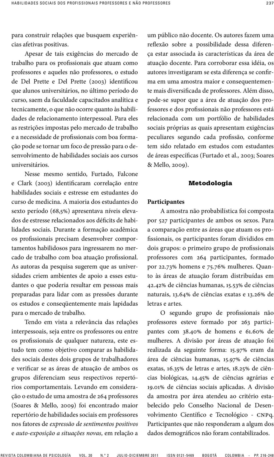 universitários, no último período do curso, saem da faculdade capacitados analítica e tecnicamente, o que não ocorre quanto às habilidades de relacionamento interpessoal.