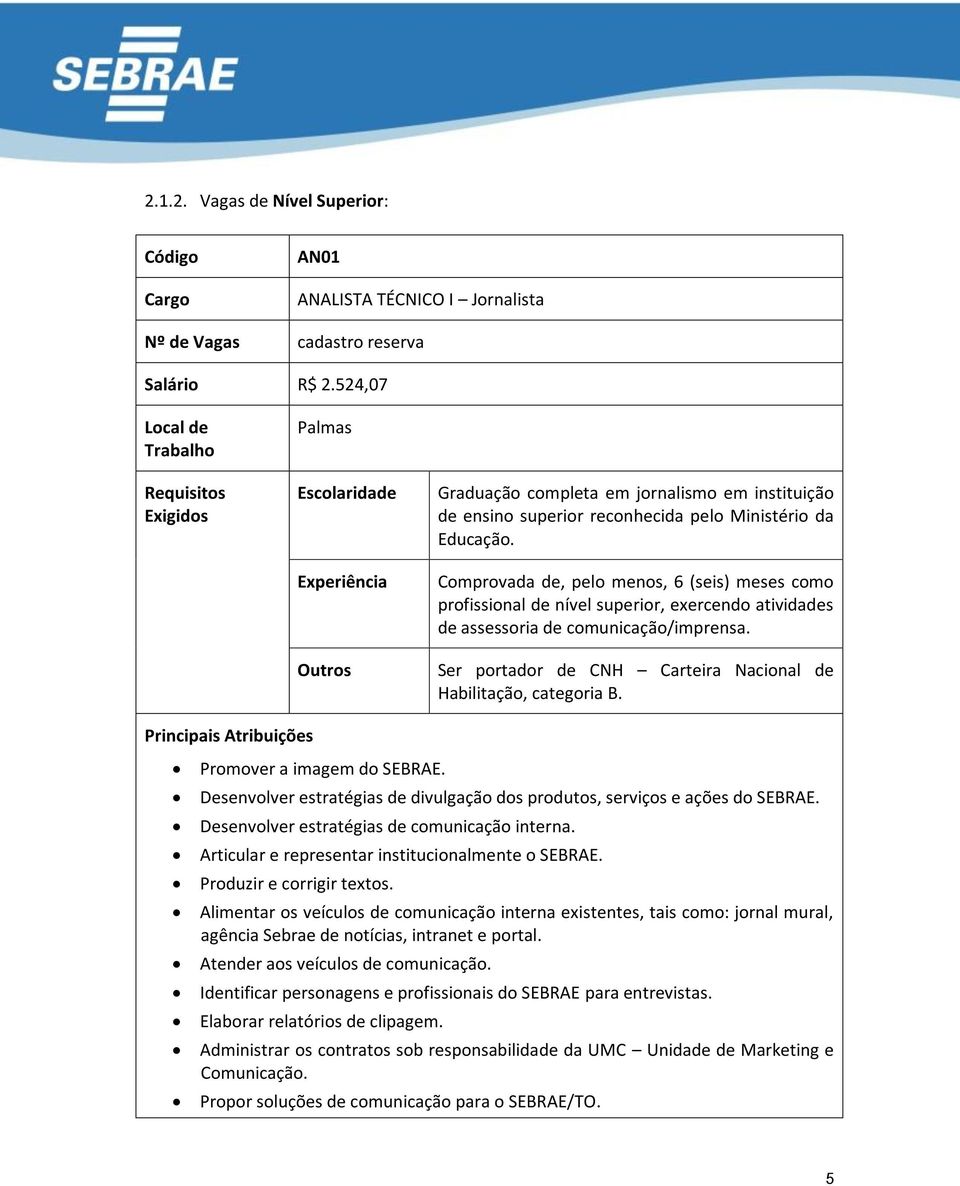 Comprovada de, pelo menos, 6 (seis) meses como profissional de nível superior, exercendo atividades de assessoria de comunicação/imprensa.