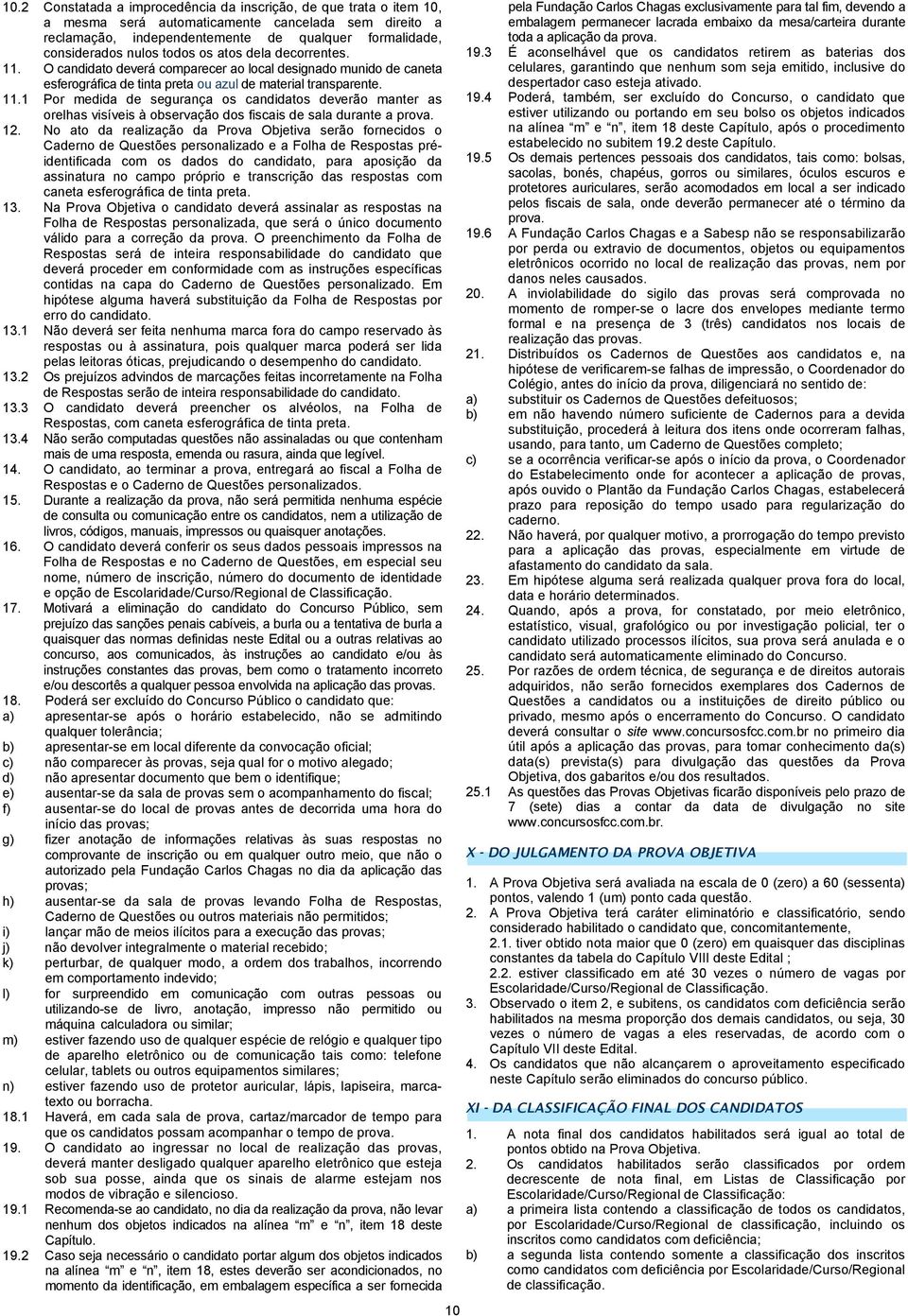 12. No ato da realização da Prova Objetiva serão fornecidos o Caderno de Questões personalizado e a Folha de Respostas préidentificada com os dados do candidato, para aposição da assinatura no campo