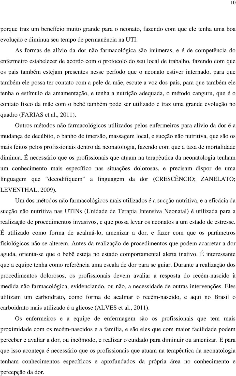 presentes nesse período que o neonato estiver internado, para que também ele possa ter contato com a pele da mãe, escute a voz dos pais, para que também ele tenha o estímulo da amamentação, e tenha a