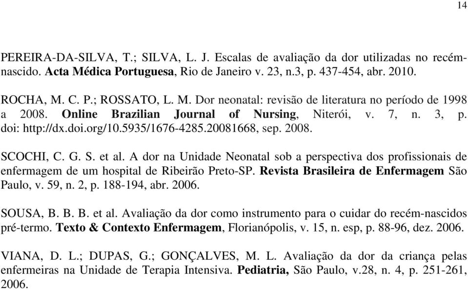 A dor na Unidade Neonatal sob a perspectiva dos profissionais de enfermagem de um hospital de Ribeirão Preto-SP. Revista Brasileira de Enfermagem São Paulo, v. 59, n. 2, p. 188-194, abr. 2006.