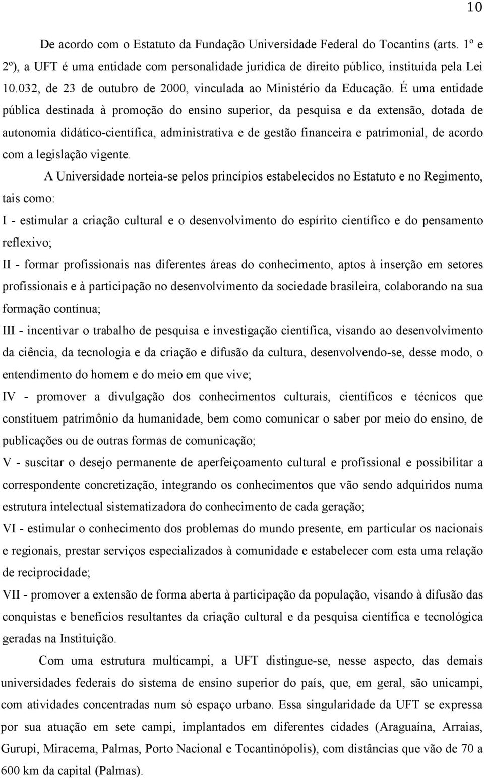 É uma entidade pública destinada à promoção do ensino superior, da pesquisa e da extensão, dotada de autonomia didático-científica, administrativa e de gestão financeira e patrimonial, de acordo com