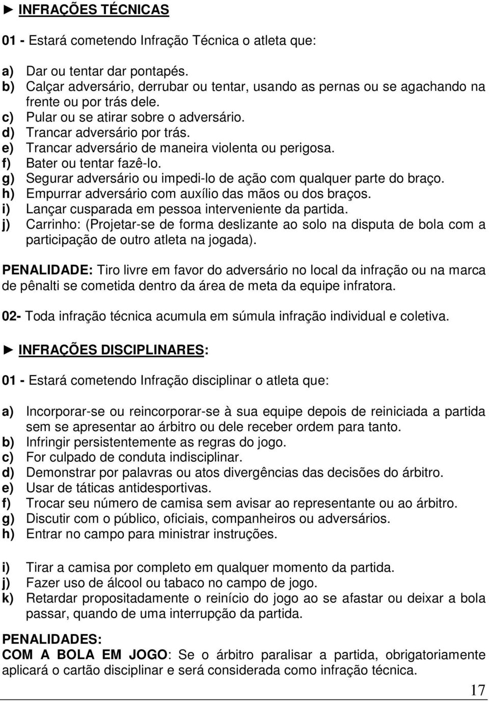 e) Trancar adversário de maneira violenta ou perigosa. f) Bater ou tentar fazê-lo. g) Segurar adversário ou impedi-lo de ação com qualquer parte do braço.