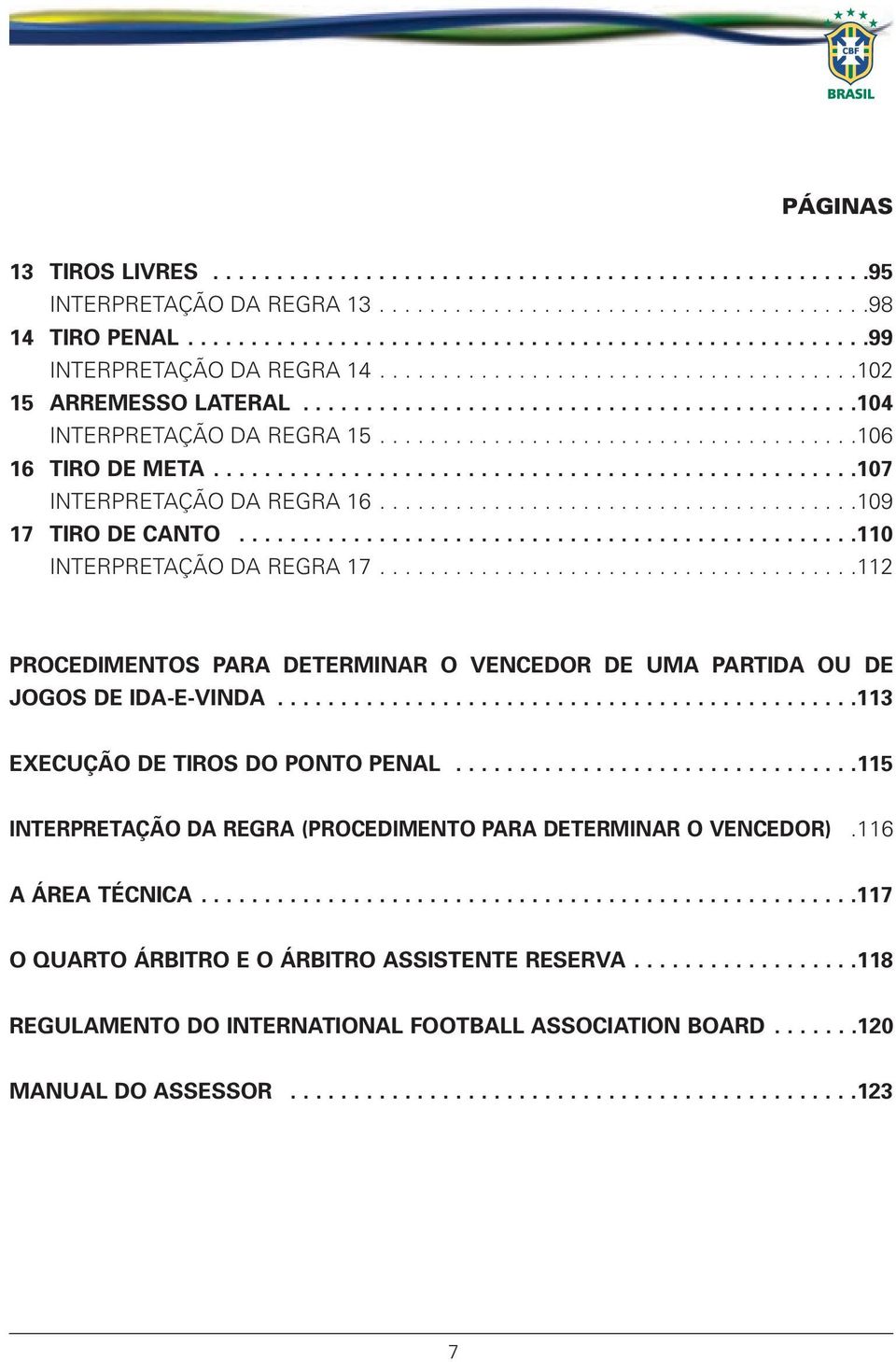 ..................................................107 INTERPRETAÇÃO DA REGRA 16......................................109 17 TIRO DE CANTO.................................................110 INTERPRETAÇÃO DA REGRA 17.