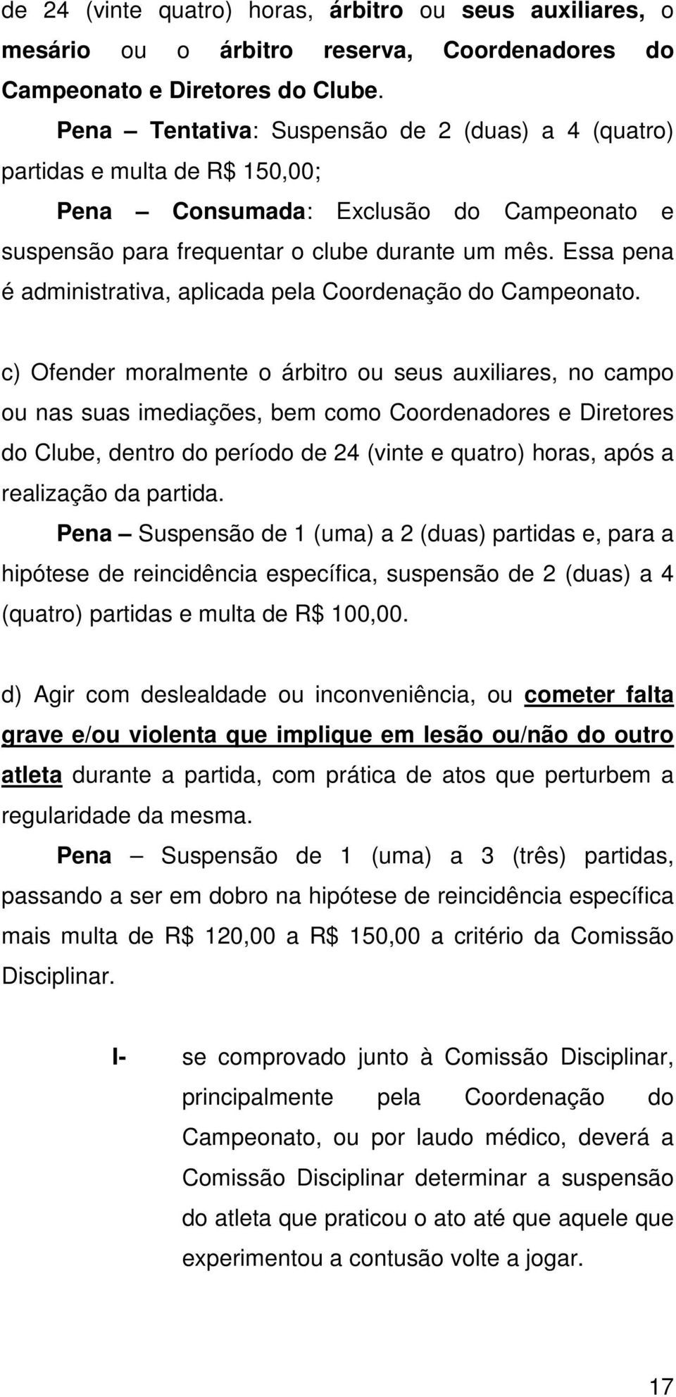 Essa pena é administrativa, aplicada pela Coordenação do Campeonato.