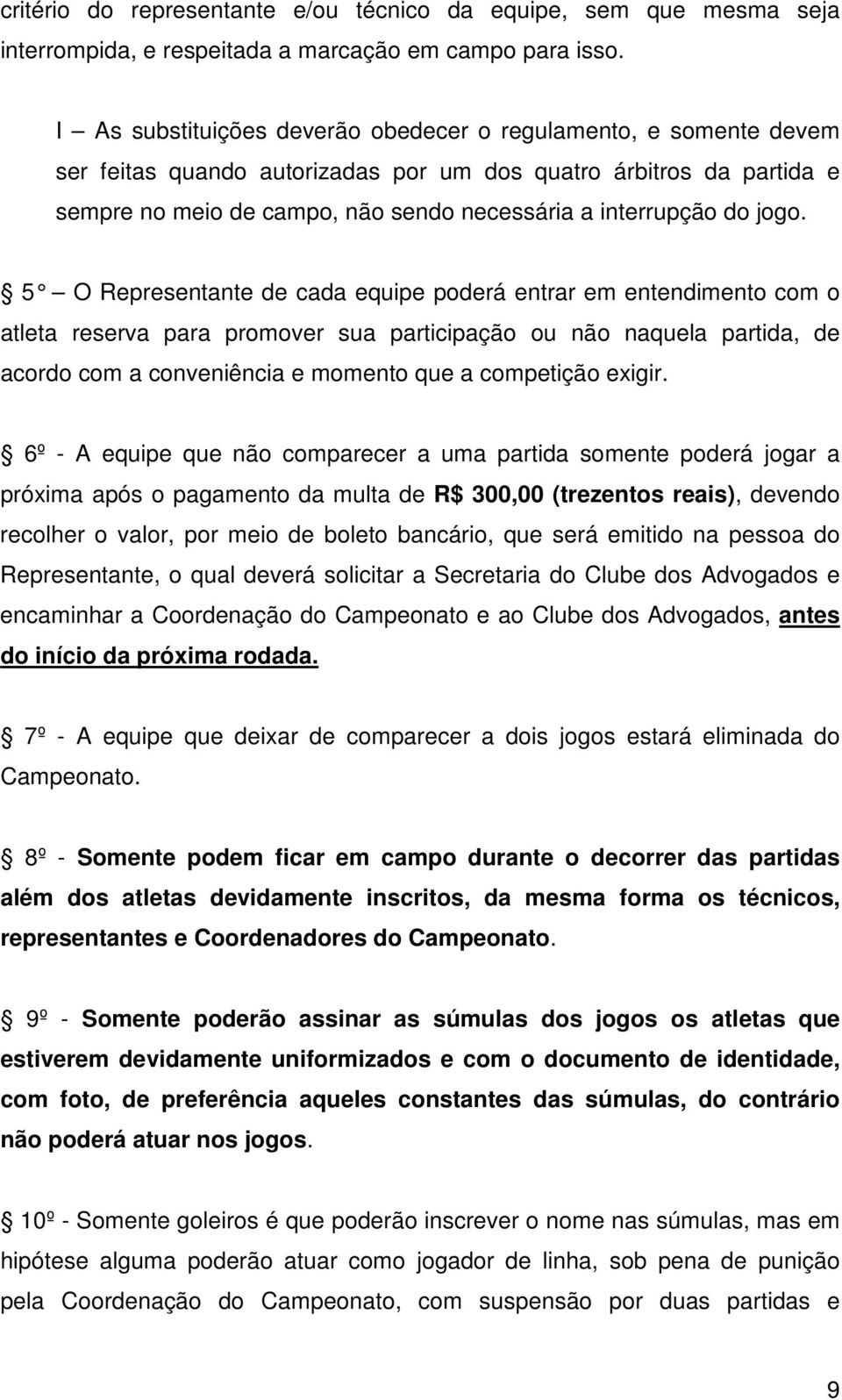 jogo. 5 O Representante de cada equipe poderá entrar em entendimento com o atleta reserva para promover sua participação ou não naquela partida, de acordo com a conveniência e momento que a