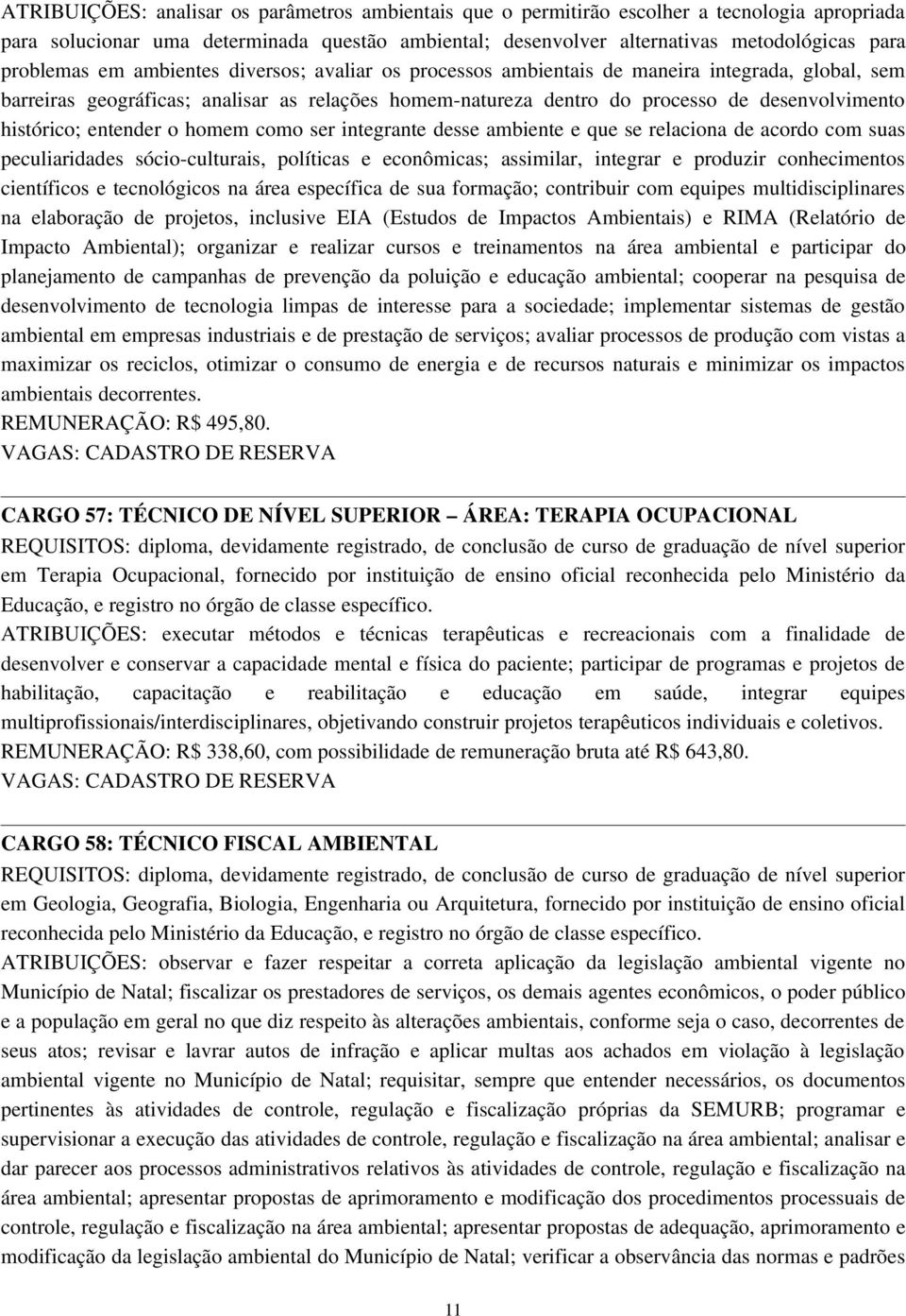 histórico; entender o homem como ser integrante desse ambiente e que se relaciona de acordo com suas peculiaridades sócio culturais, políticas e econômicas; assimilar, integrar e produzir