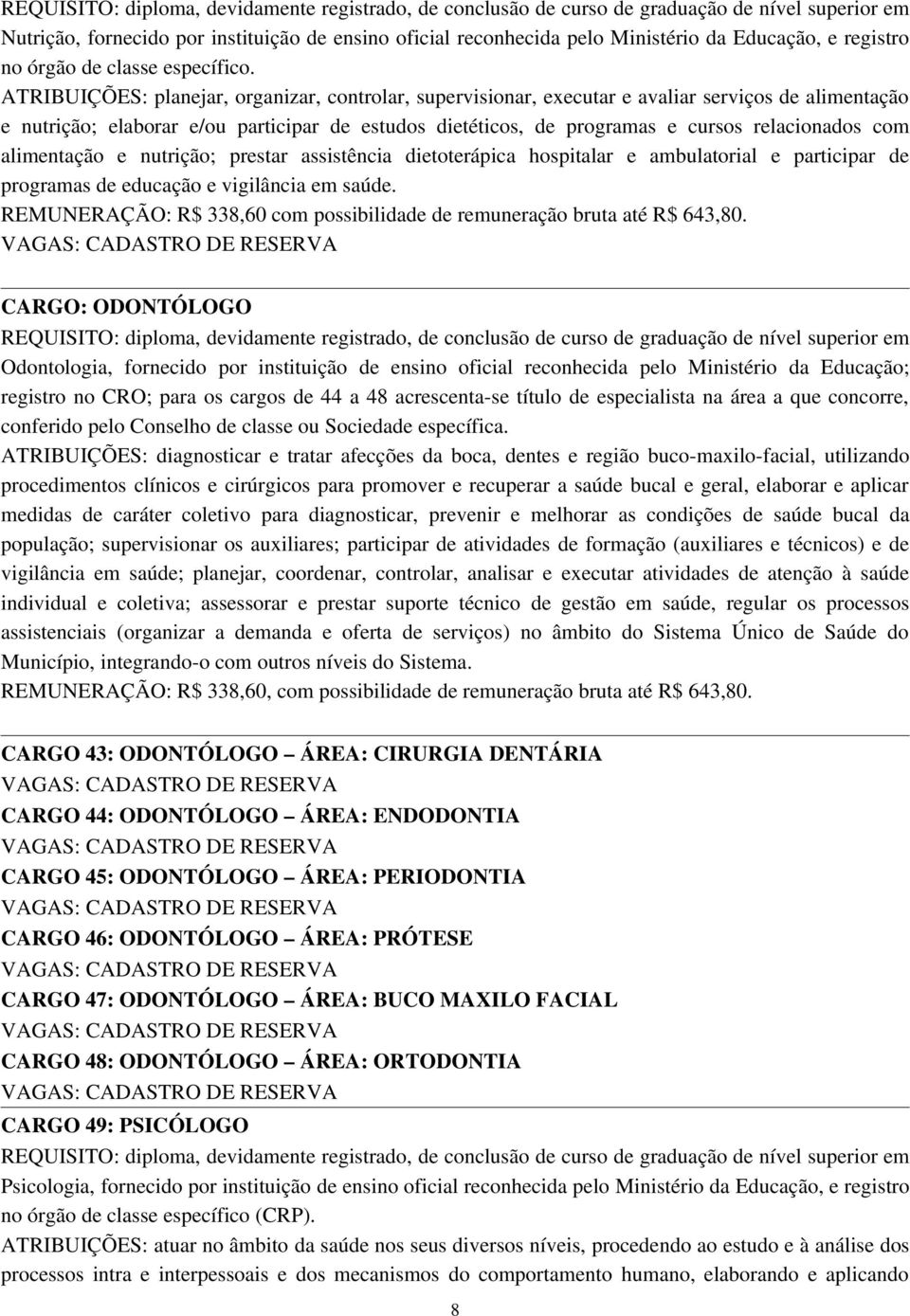 ATRIBUIÇÕES: planejar, organizar, controlar, supervisionar, executar e avaliar serviços de alimentação e nutrição; elaborar e/ou participar de estudos dietéticos, de programas e cursos relacionados