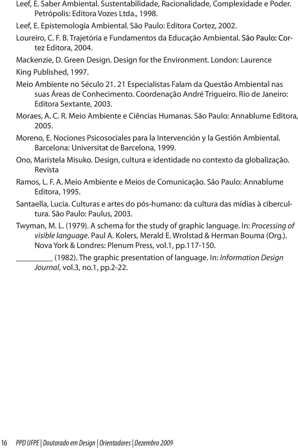 Meio Ambiente no Século 21. 21 Especialistas Falam da Questão Ambiental nas suas Áreas de Conhecimento. Coordenação André Trigueiro. Rio de Janeiro: Editora Sextante, 2003. Moraes, A. C. R. Meio Ambiente e Ciências Humanas.