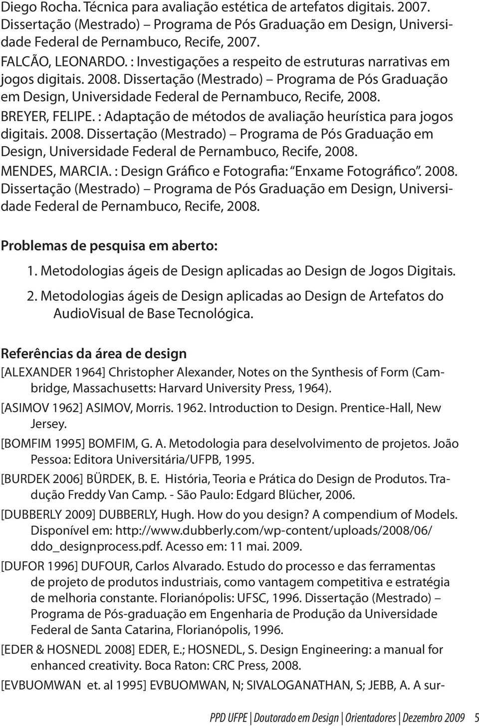 Dissertação (Mestrado) Programa de Pós Graduação em Design, Universidade Federal de Pernambuco, Recife, 2008.