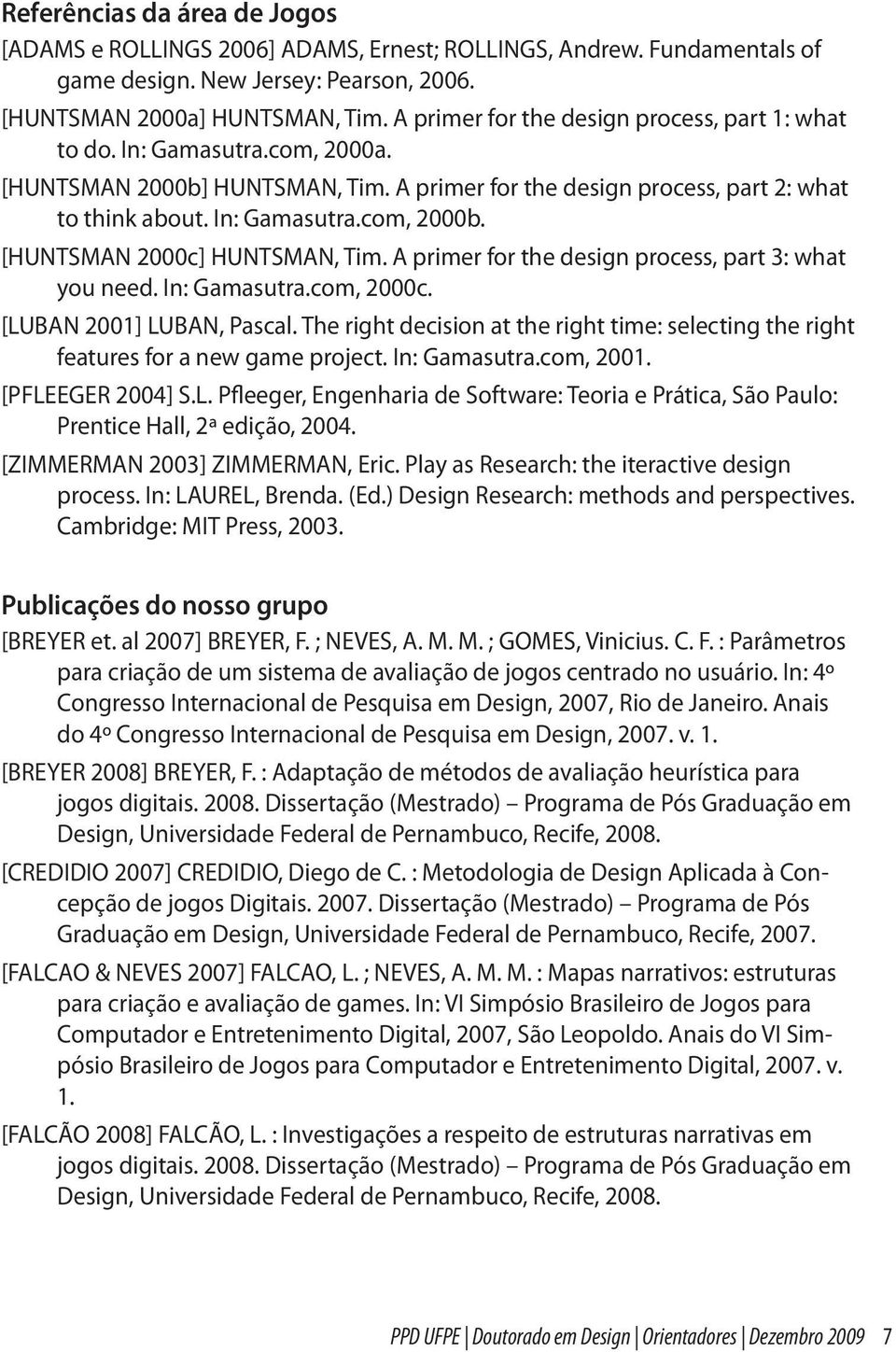 [HUNTSMAN 2000c] HUNTSMAN, Tim. A primer for the design process, part 3: what you need. In: Gamasutra.com, 2000c. [LUBAN 2001] LUBAN, Pascal.