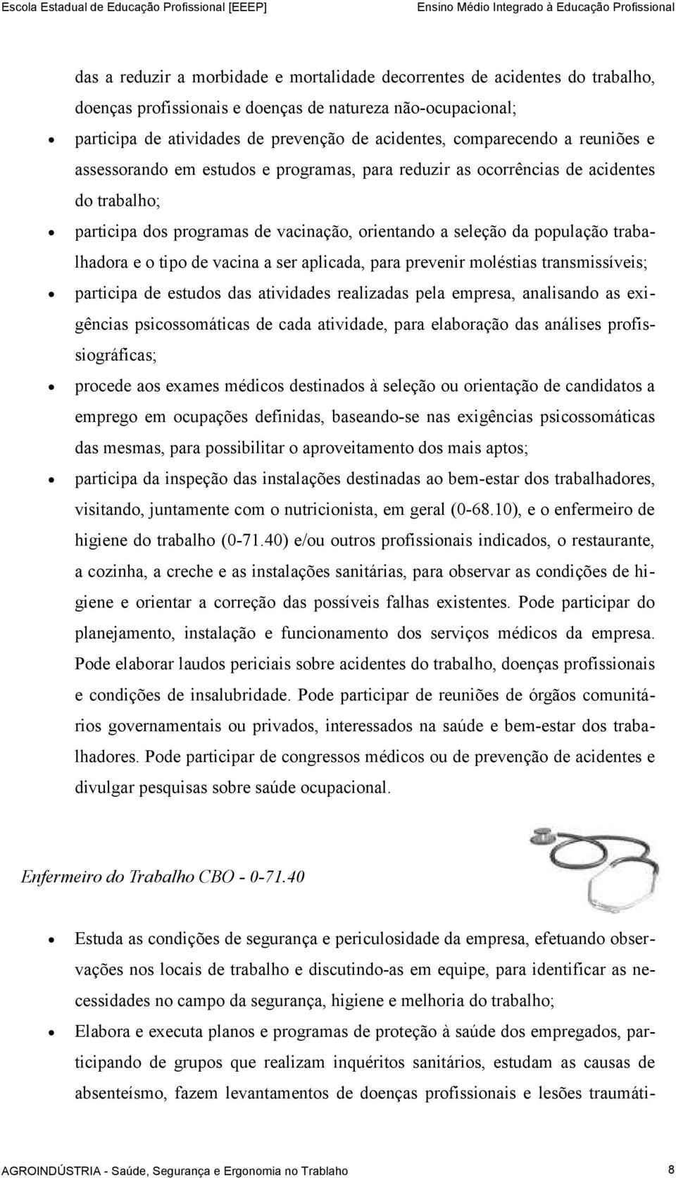 trabalhadora e o tipo de vacina a ser aplicada, para prevenir moléstias transmissíveis; participa de estudos das atividades realizadas pela empresa, analisando as exigências psicossomáticas de cada