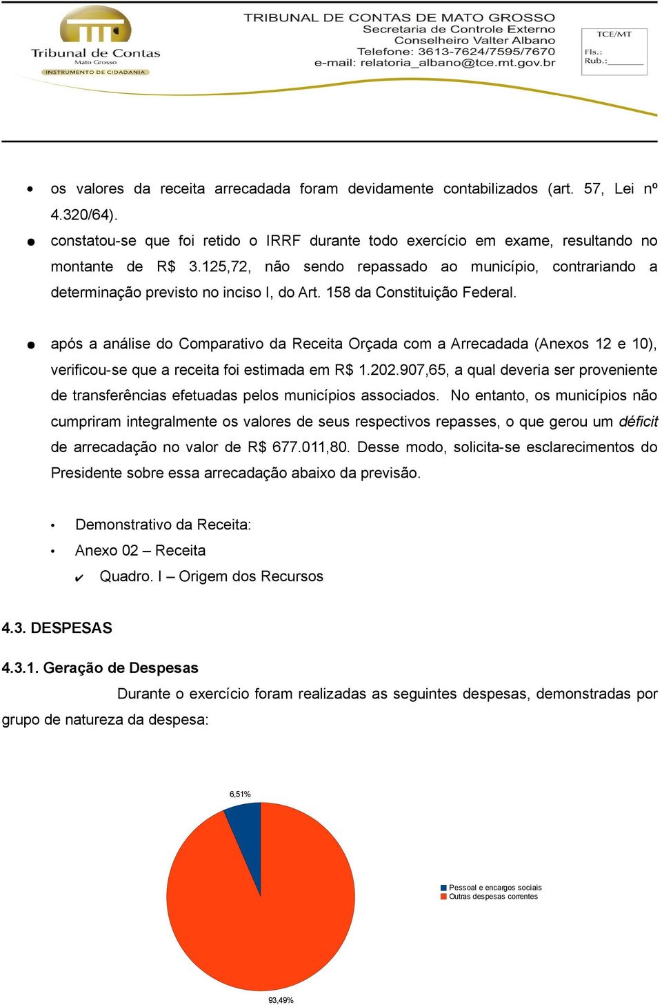 após a análise do Comparativo da Receita Orçada com a Arrecadada (Anexos 12 e 10), verificou-se que a receita foi estimada em R$ 1.202.