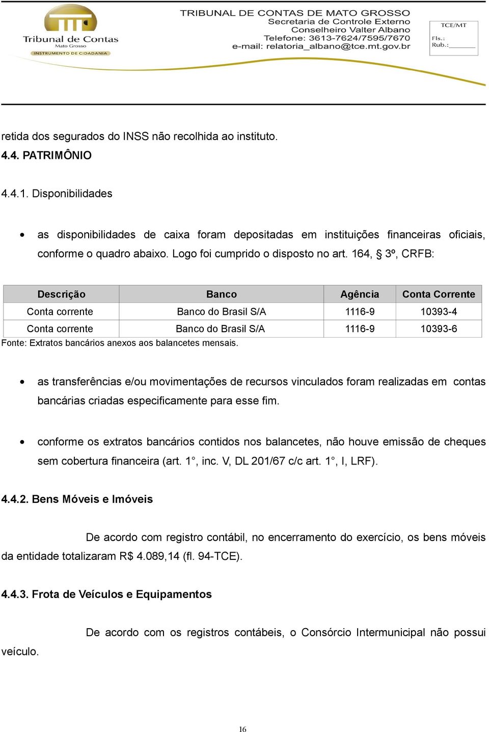 164, 3º, CRFB: Descrição Banco Agência Conta Corrente Conta corrente Banco do Brasil S/A 1116-9 10393-4 Conta corrente Banco do Brasil S/A 1116-9 10393-6 Fonte: Extratos bancários anexos aos