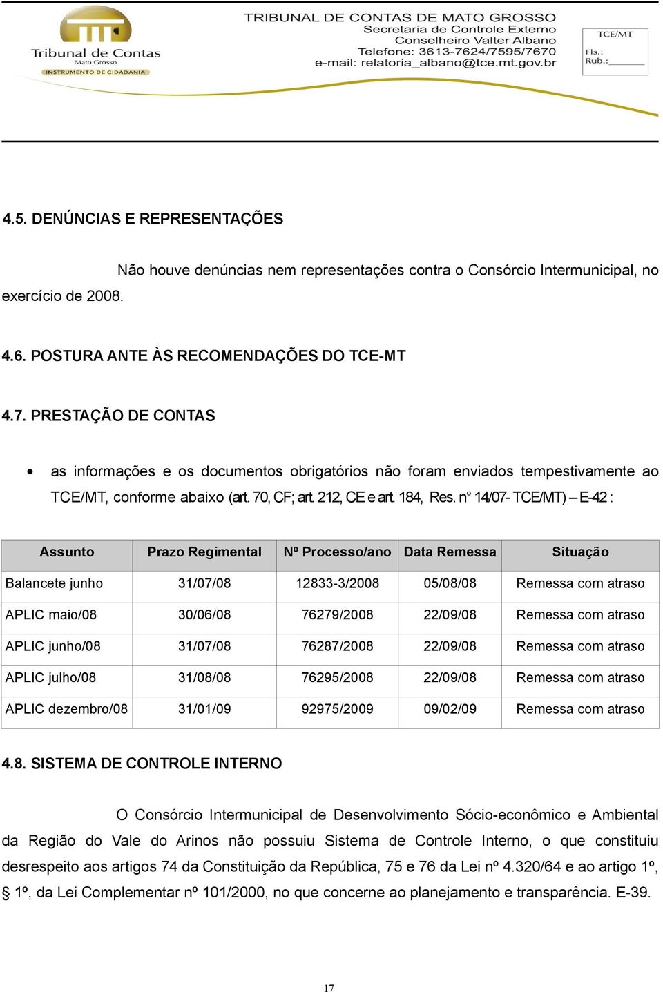 n 14/07- TCE/MT) E-42 : Assunto Prazo Regimental Nº Processo/ano Data Remessa Situação Balancete junho 31/07/08 12833-3/2008 05/08/08 Remessa com atraso APLIC maio/08 30/06/08 76279/2008 22/09/08