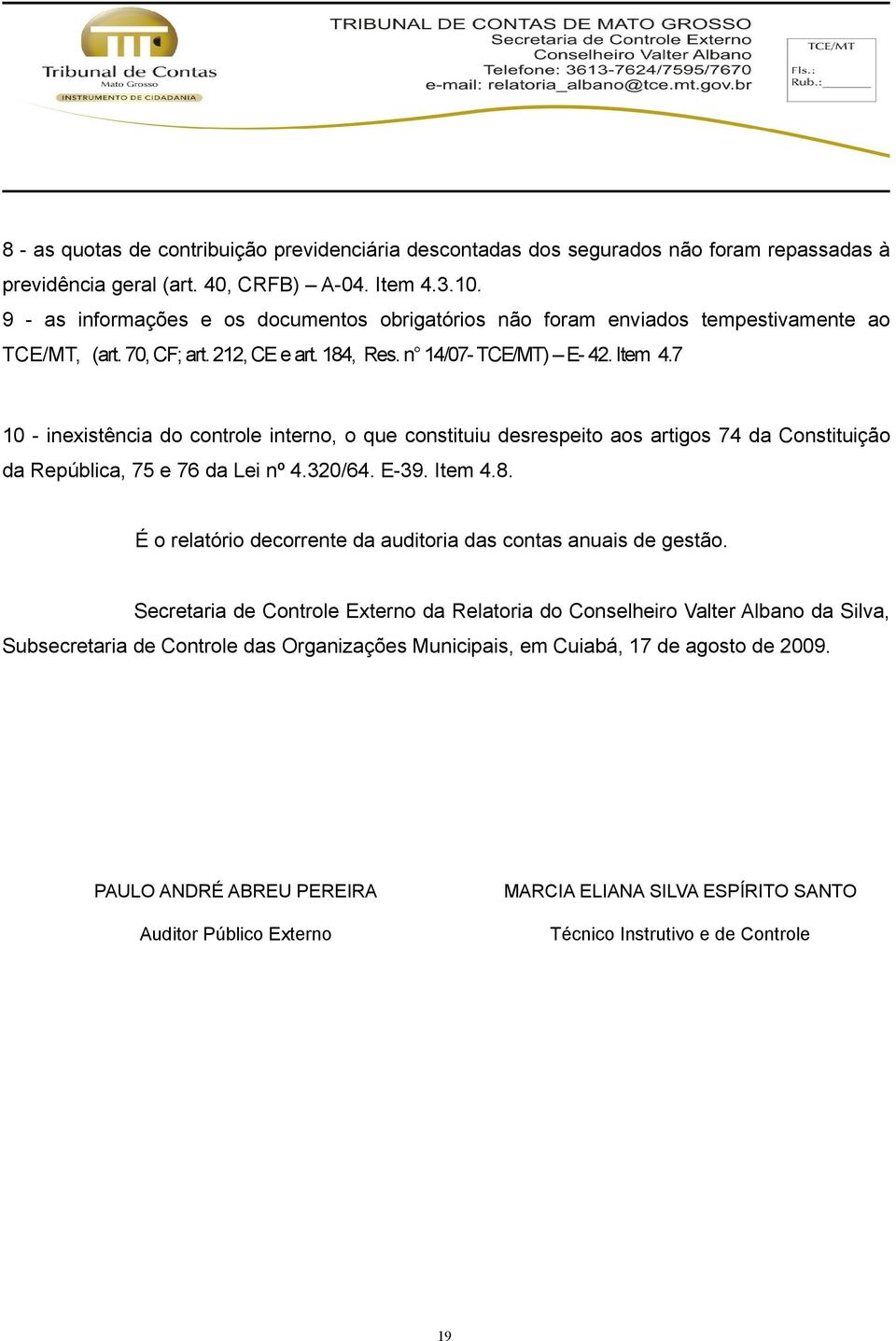 7 10 - inexistência do controle interno, o que constituiu desrespeito aos artigos 74 da Constituição da República, 75 e 76 da Lei nº 4.320/64. E-39. Item 4.8.