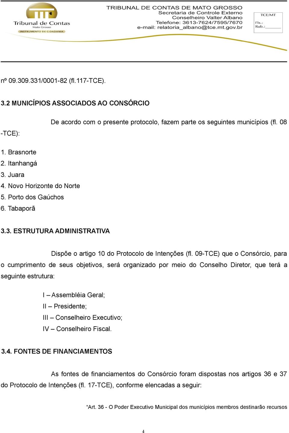 09-TCE) que o Consórcio, para o cumprimento de seus objetivos, será organizado por meio do Conselho Diretor, que terá a seguinte estrutura: I Assembléia Geral; II Presidente; III Conselheiro