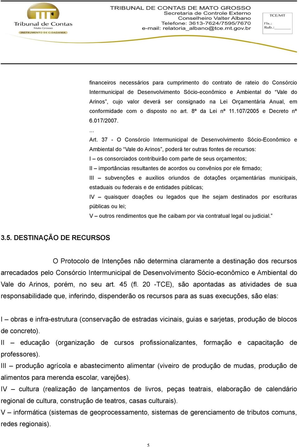 37 - O Consórcio Intermunicipal de Desenvolvimento Sócio-Econômico e Ambiental do Vale do Arinos, poderá ter outras fontes de recursos: I os consorciados contribuirão com parte de seus orçamentos; II