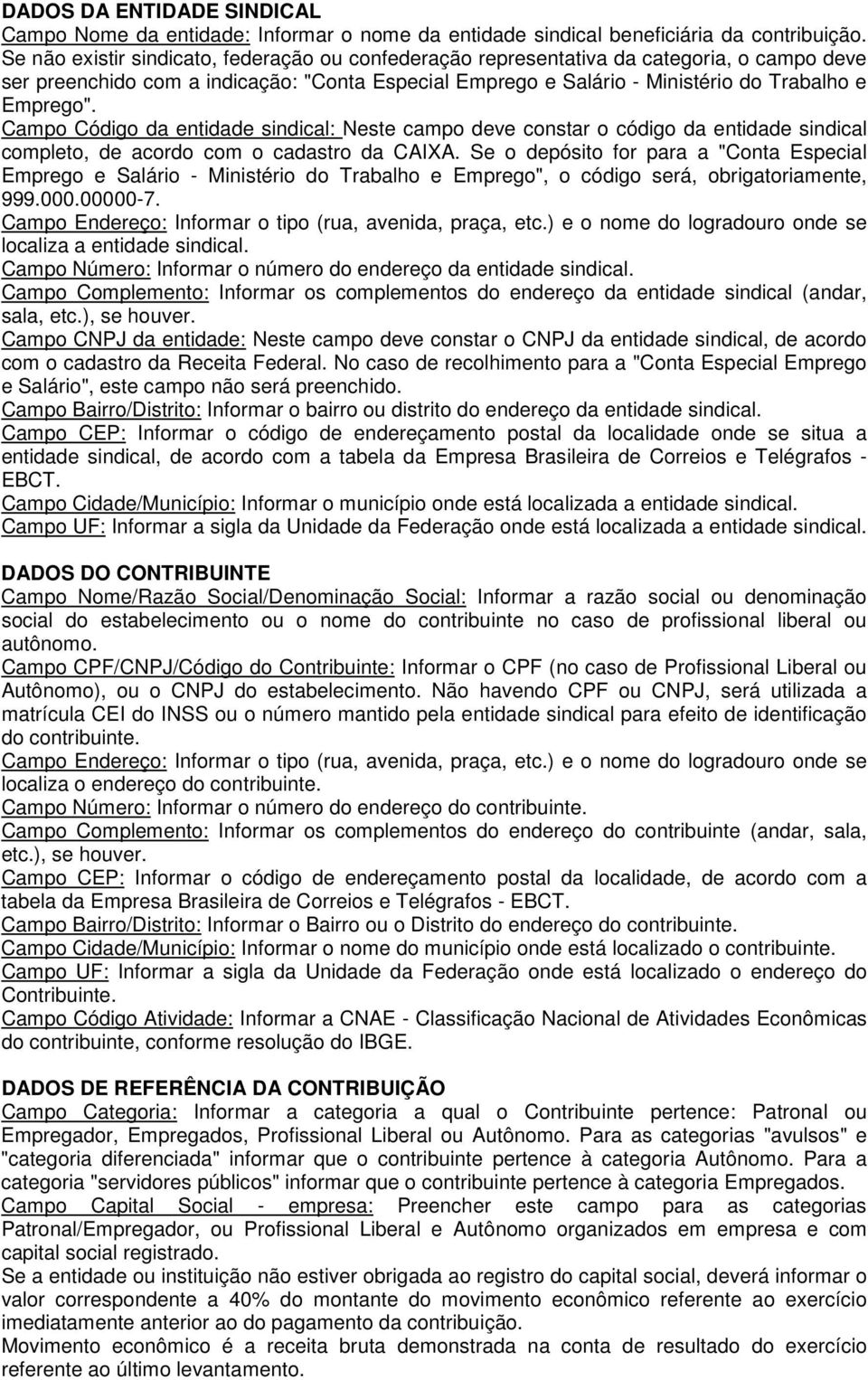 Campo Código da entidade sindical: Neste campo deve constar o código da entidade sindical completo, de acordo com o cadastro da CAIXA.