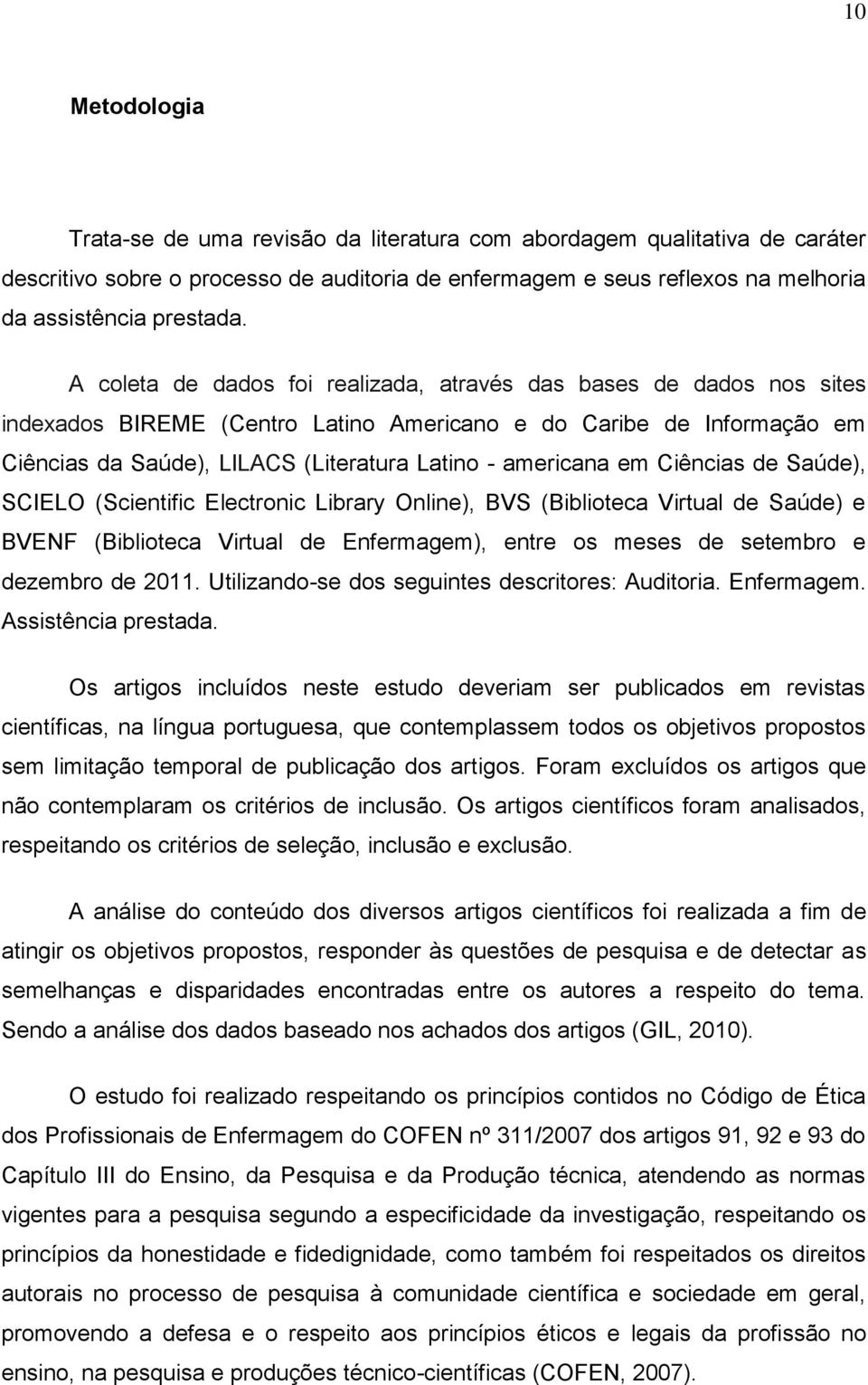 em Ciências de Saúde), SCIELO (Scientific Electronic Library Online), BVS (Biblioteca Virtual de Saúde) e BVENF (Biblioteca Virtual de Enfermagem), entre os meses de setembro e dezembro de 2011.