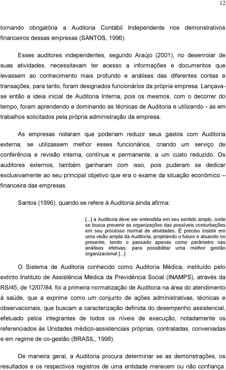 diferentes contas e transações, para tanto, foram designados funcionários da própria empresa.