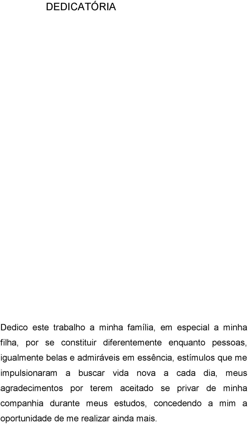 impulsionaram a buscar vida nova a cada dia, meus agradecimentos por terem aceitado se privar