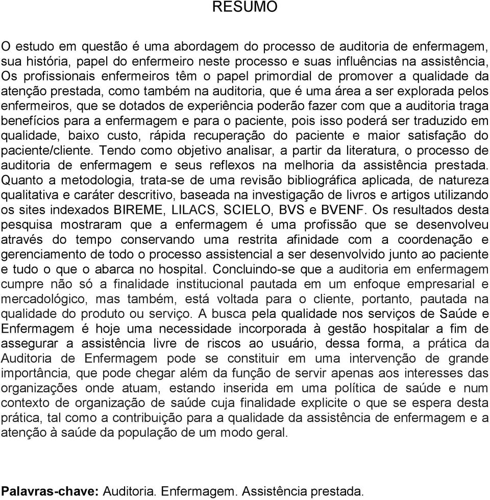 auditoria traga benefícios para a enfermagem e para o paciente, pois isso poderá ser traduzido em qualidade, baixo custo, rápida recuperação do paciente e maior satisfação do paciente/cliente.