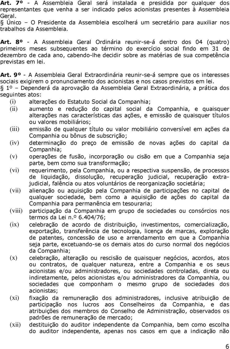 8º - A Assembleia Geral Ordinária reunir-se-á dentro dos 04 (quatro) primeiros meses subsequentes ao término do exercício social findo em 31 de dezembro de cada ano, cabendo-lhe decidir sobre as