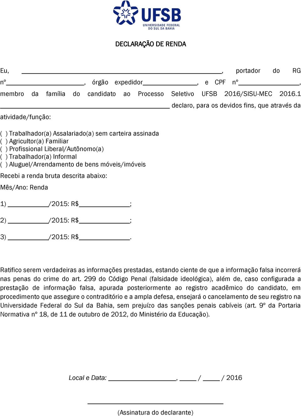 Trabalhador(a) Informal ( ) Aluguel/Arrendamento de bens móveis/imóveis Recebi a renda bruta descrita abaixo: Mês/Ano: Renda 1) /2015: R$ ; 2) /2015: R$ ; 3) /2015: R$.