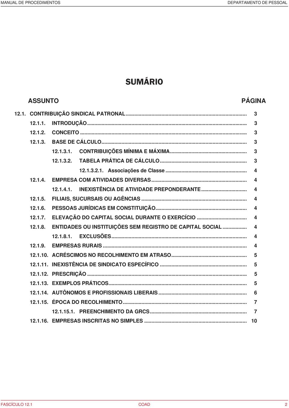 PESSOAS JURÍDICAS EM CONSTITUIÇÃO... 4 12.1.7. ELEVAÇÃO DO CAPITAL SOCIAL DURANTE O EXERCÍCIO... 4 12.1.8. ENTIDADES OU INSTITUIÇÕES SEM REGISTRO DE CAPITAL SOCIAL... 4 12.1.8.1. EXCLUSÕES... 4 12.1.9.