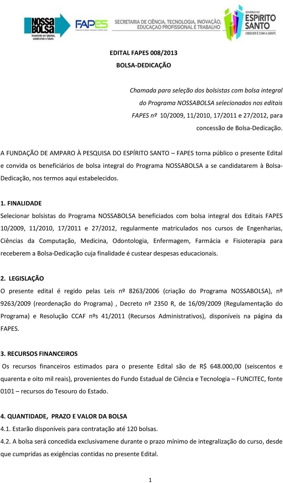 A FUNDAÇÃO DE AMPARO À PESQUISA DO ESPÍRITO SANTO FAPES torna público o presente Edital e convida os beneficiários de bolsa integral do Programa NOSSABOLSA a se candidatarem à Bolsa- Dedicação, nos