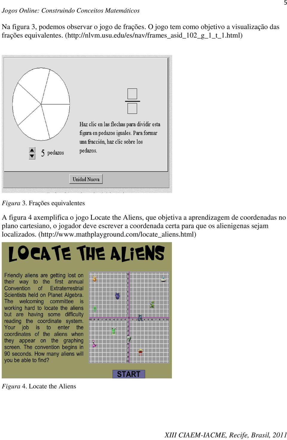 Frações equivalentes A figura 4 axemplifica o jogo Locate the Aliens, que objetiva a aprendizagem de coordenadas no