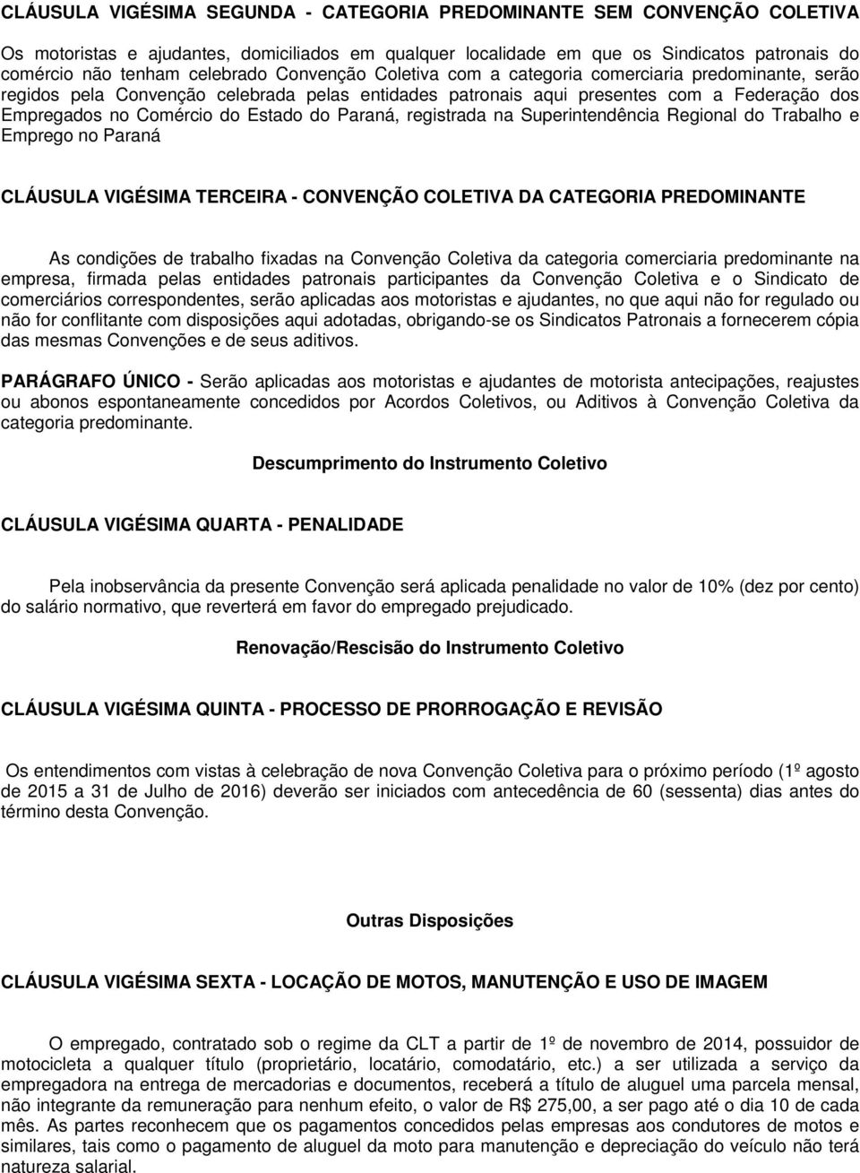 Estado do Paraná, registrada na Superintendência Regional do Trabalho e Emprego no Paraná CLÁUSULA VIGÉSIMA TERCEIRA - CONVENÇÃO COLETIVA DA CATEGORIA PREDOMINANTE As condições de trabalho fixadas na