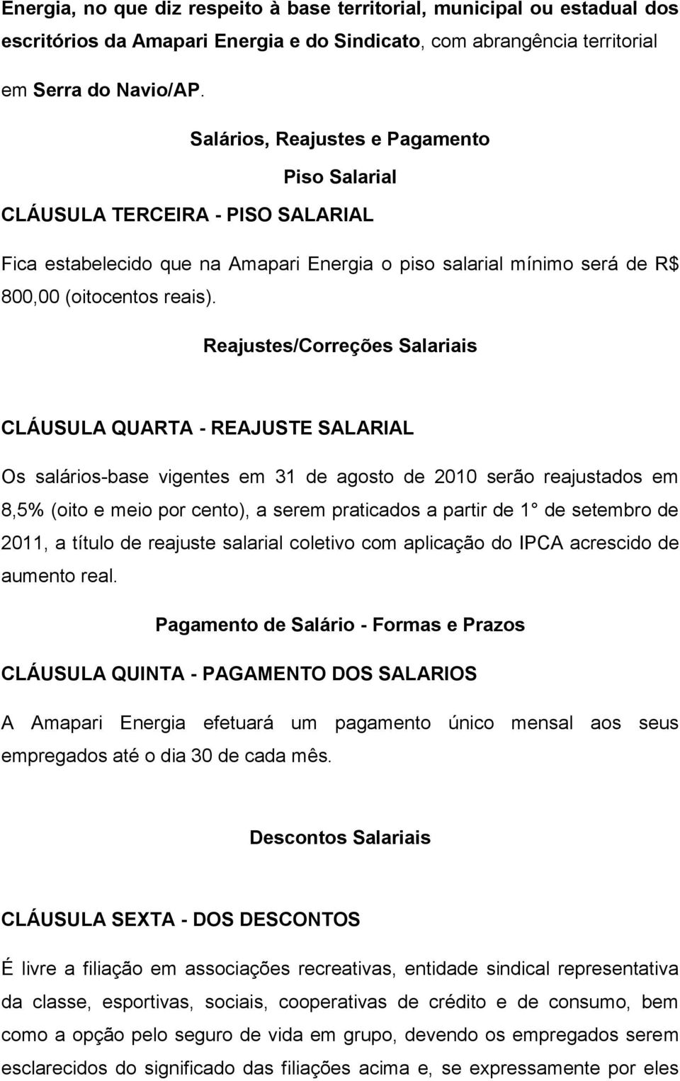 Reajustes/Correções Salariais CLÁUSULA QUARTA - REAJUSTE SALARIAL Os salários-base vigentes em 31 de agosto de 2010 serão reajustados em 8,5% (oito e meio por cento), a serem praticados a partir de 1