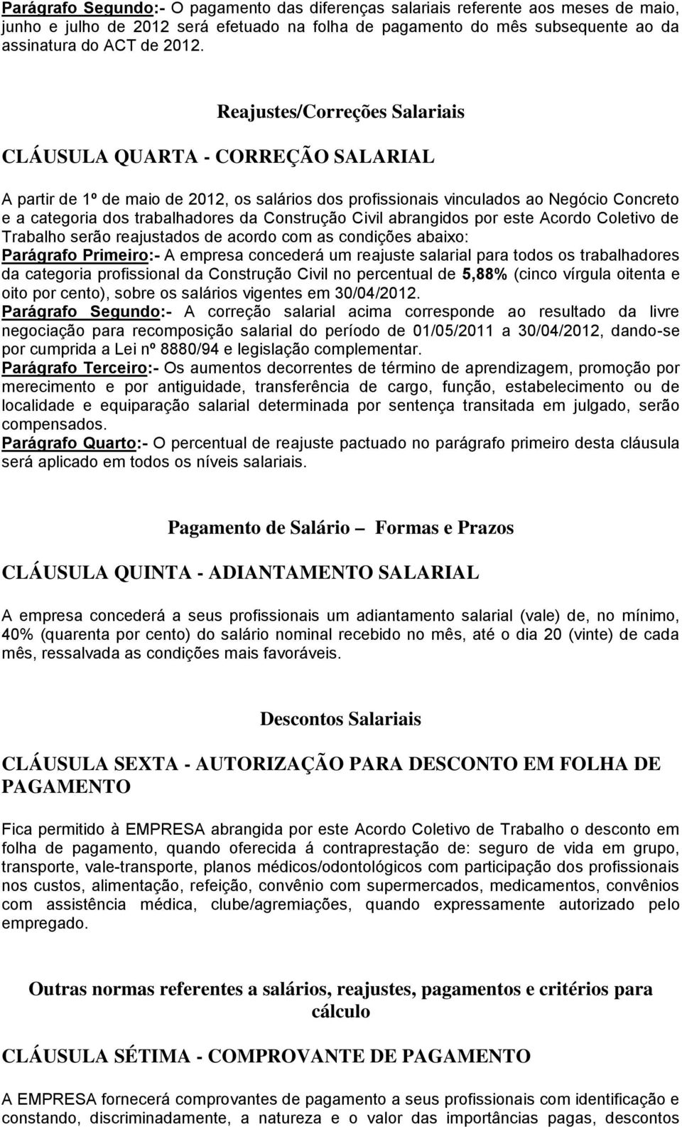 Construção Civil abrangidos por este Acordo Coletivo de Trabalho serão reajustados de acordo com as condições abaixo: Parágrafo Primeiro:- A empresa concederá um reajuste salarial para todos os