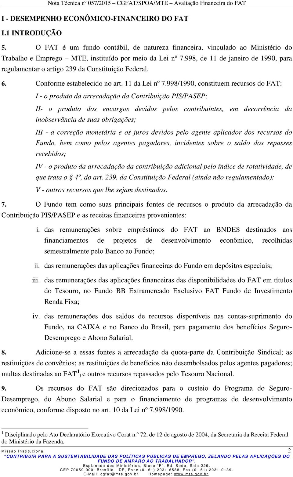 998/1990, constituem recursos do FAT: I - o produto da arrecadação da Contribuição PIS/PASEP; II- o produto dos encargos devidos pelos contribuintes, em decorrência da inobservância de suas