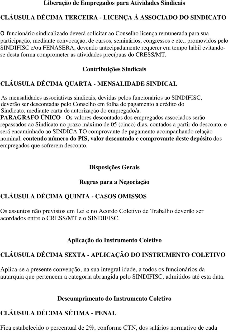 , promovidos pelo SINDIFISC e/ou FENASERA, devendo antecipadamente requerer em tempo hábil evitandose desta forma comprometer as atividades precípuas do CRESS/MT.