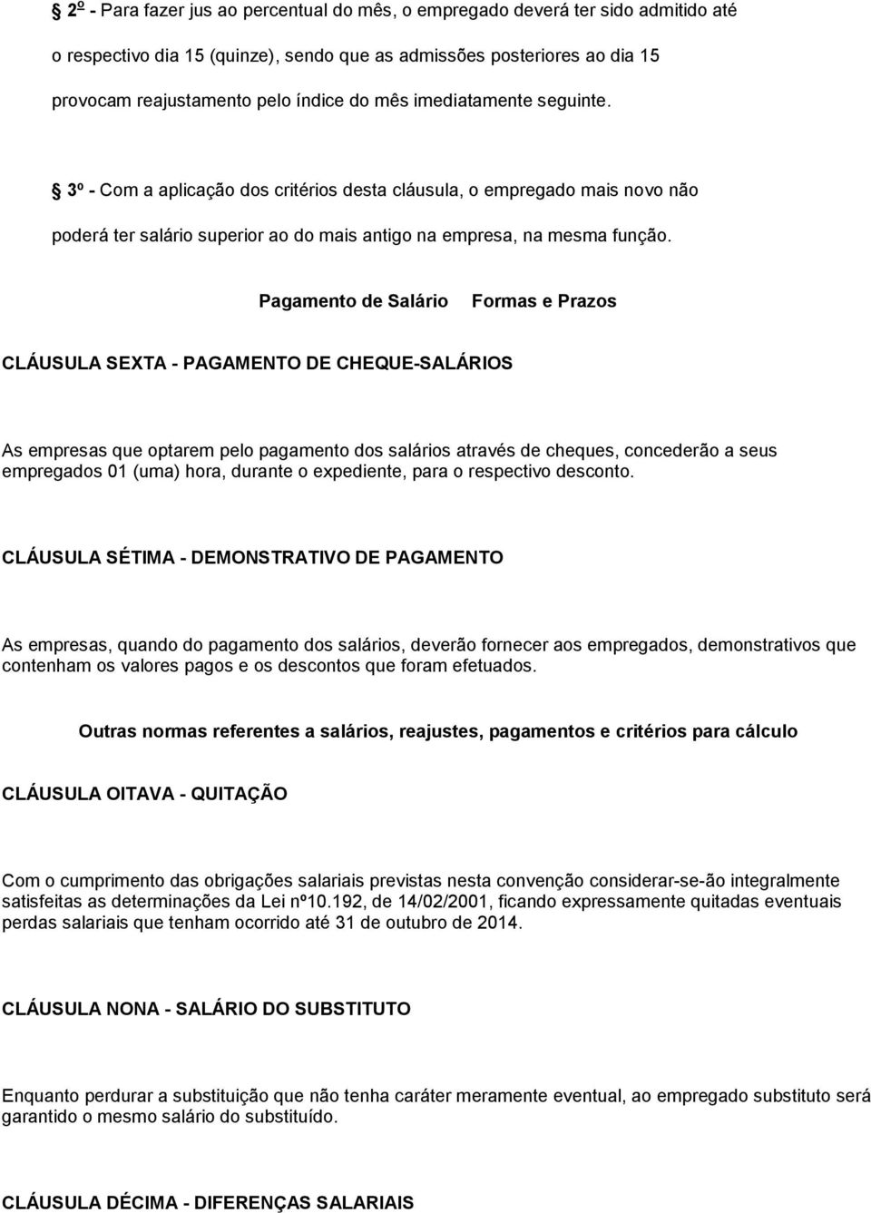 Pagamento de Salário Formas e Prazos CLÁUSULA SEXTA - PAGAMENTO DE CHEQUE-SALÁRIOS As empresas que optarem pelo pagamento dos salários através de cheques, concederão a seus empregados 01 (uma) hora,