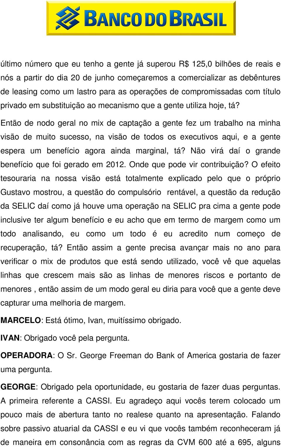 Então de nodo geral no mix de captação a gente fez um trabalho na minha visão de muito sucesso, na visão de todos os executivos aqui, e a gente espera um benefício agora ainda marginal, tá?