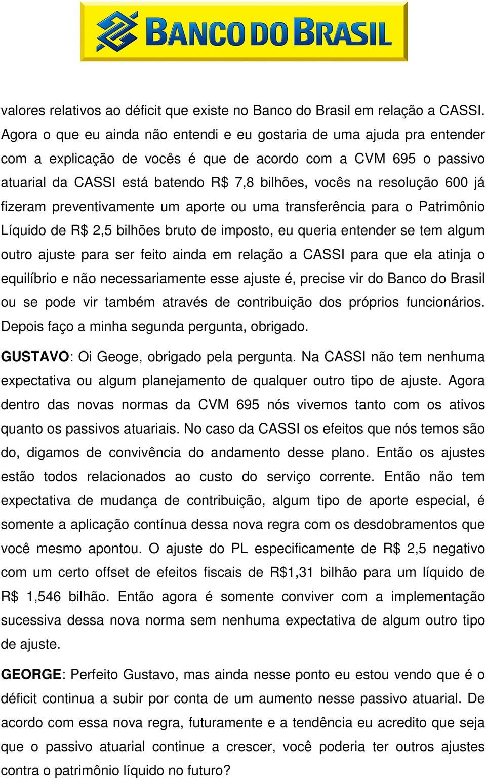 resolução 600 já fizeram preventivamente um aporte ou uma transferência para o Patrimônio Líquido de R$ 2,5 bilhões bruto de imposto, eu queria entender se tem algum outro ajuste para ser feito ainda