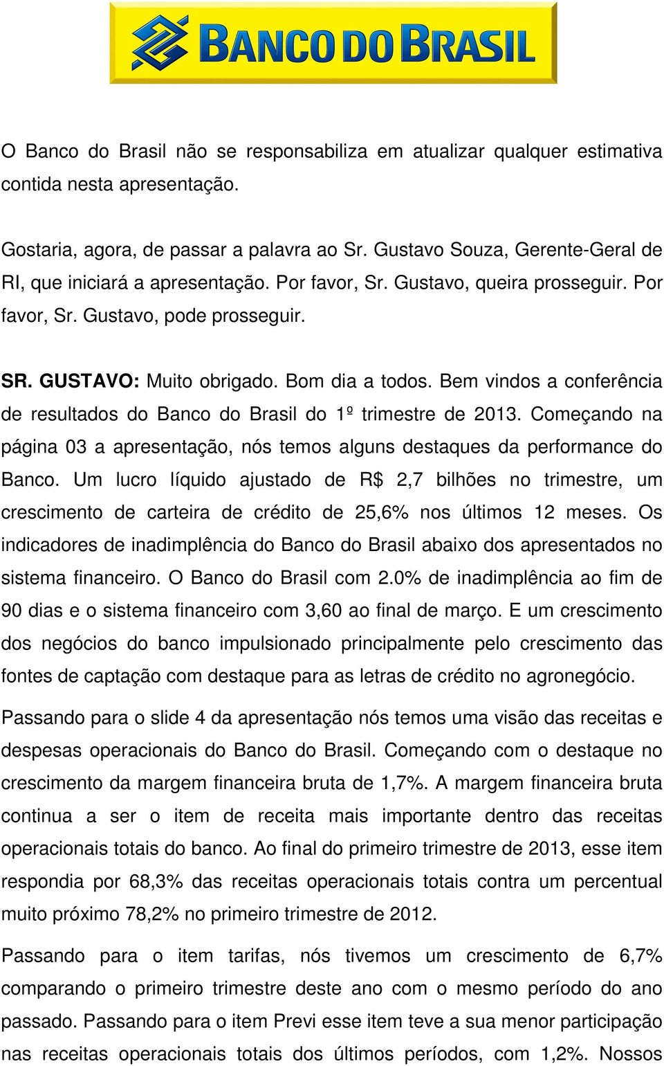 Bem vindos a conferência de resultados do Banco do Brasil do 1º trimestre de 2013. Começando na página 03 a apresentação, nós temos alguns destaques da performance do Banco.