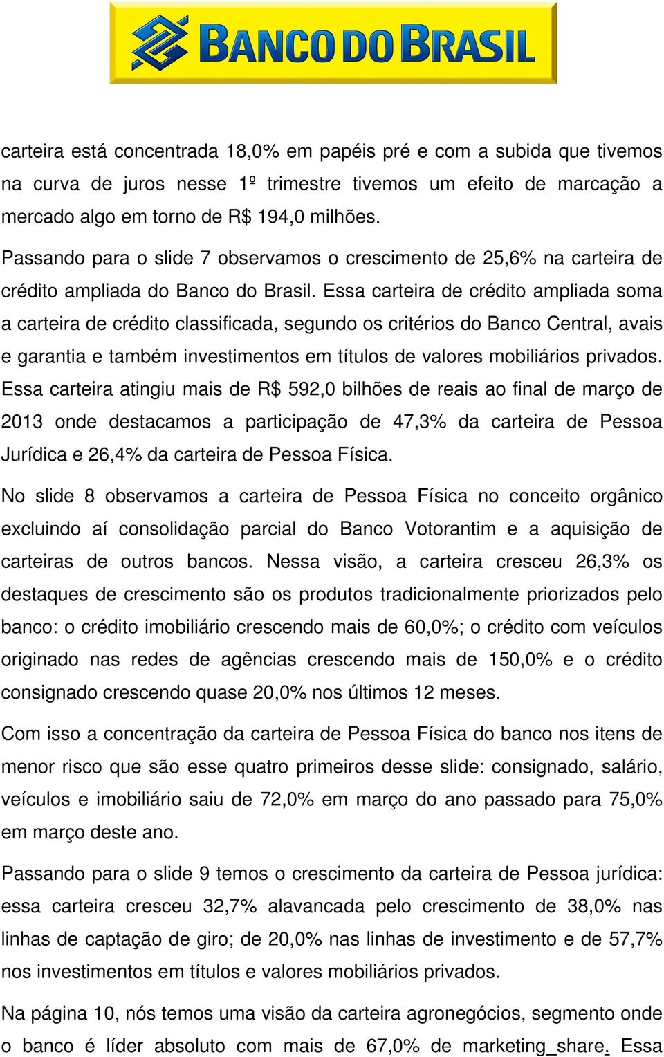 Essa carteira de crédito ampliada soma a carteira de crédito classificada, segundo os critérios do Banco Central, avais e garantia e também investimentos em títulos de valores mobiliários privados.