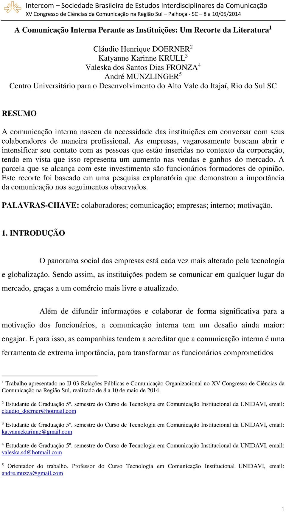 As empresas, vagarosamente buscam abrir e intensificar seu contato com as pessoas que estão inseridas no contexto da corporação, tendo em vista que isso representa um aumento nas vendas e ganhos do