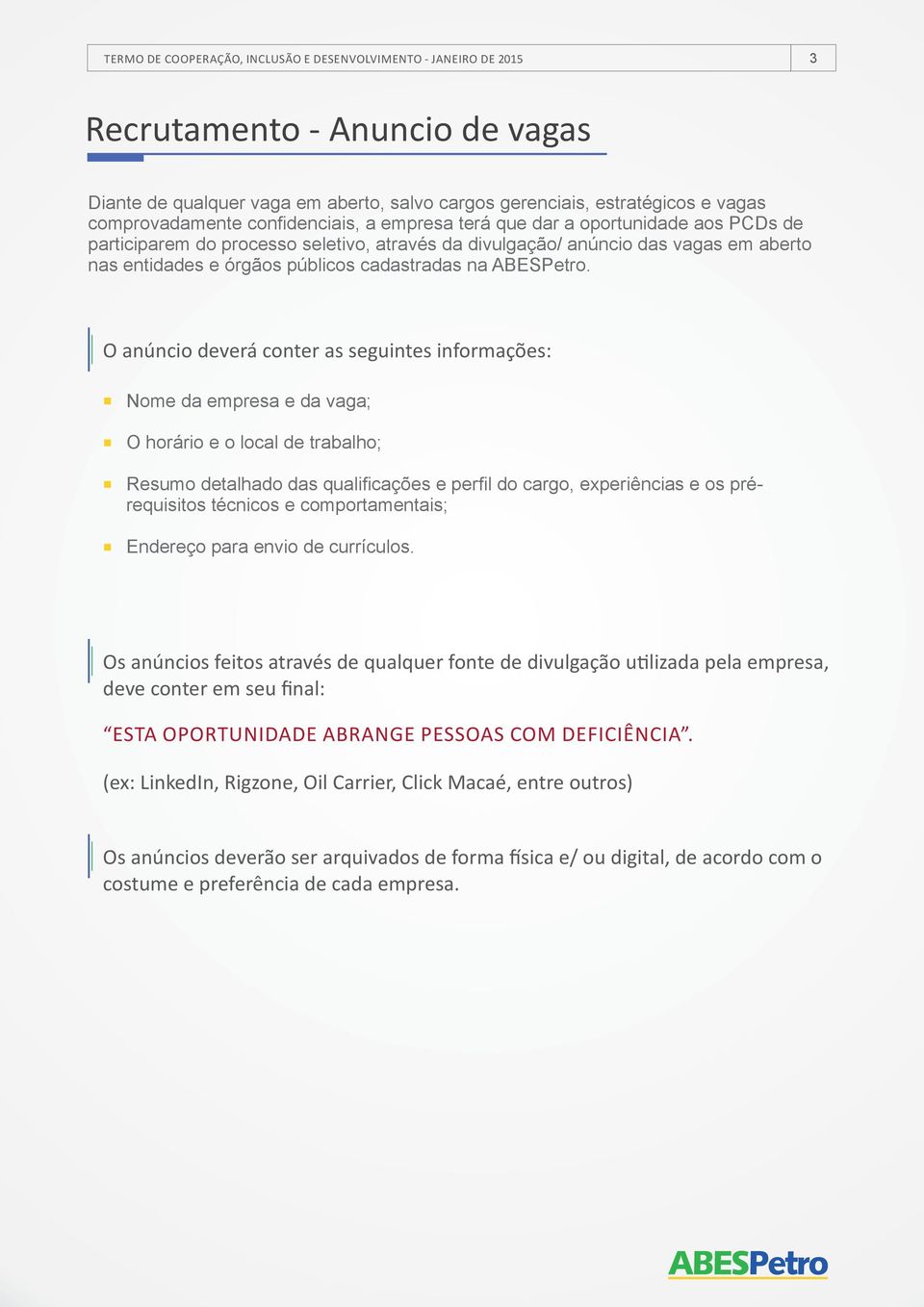 O anúncio deverá conter as seguintes informações: Nome da empresa e da vaga; O horário e o local de trabalho; Resumo detalhado das qualificações e perfil do cargo, experiências e os prérequisitos