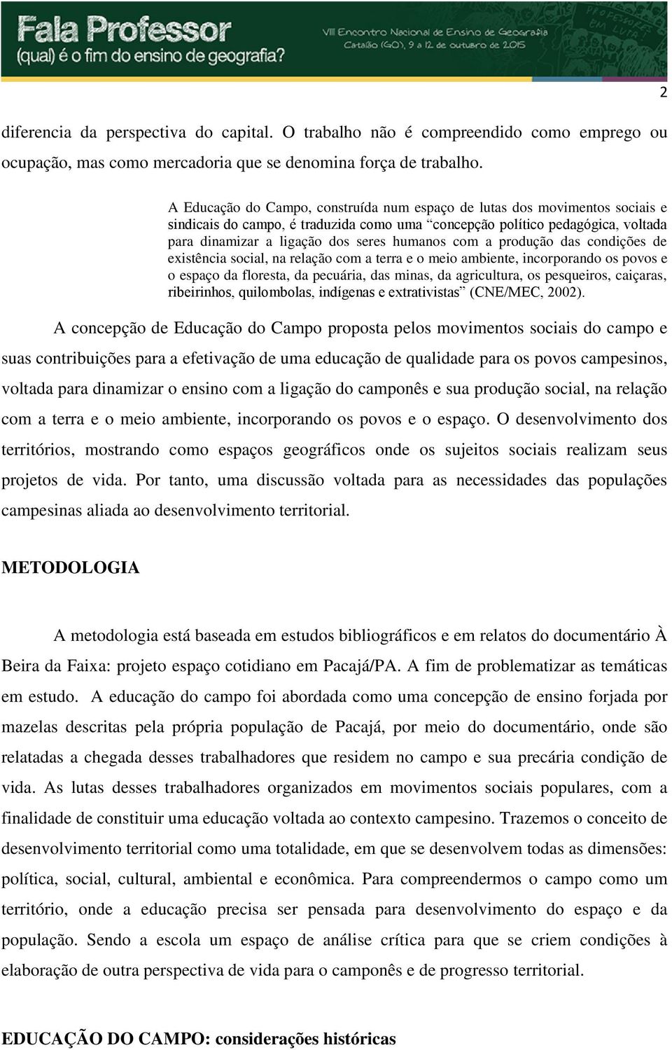 humanos com a produção das condições de existência social, na relação com a terra e o meio ambiente, incorporando os povos e o espaço da floresta, da pecuária, das minas, da agricultura, os