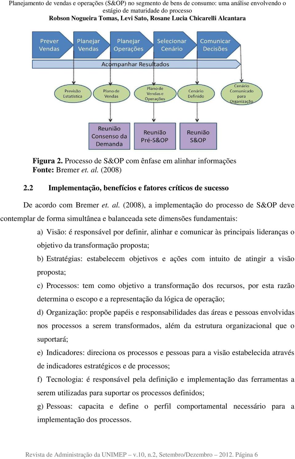 (2008) 2.2 Implementação, benefícios e fatores críticos de sucesso De acordo com Bremer et. al.